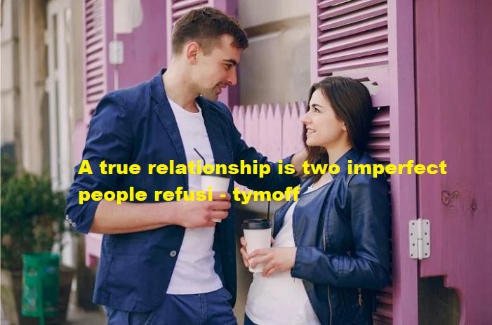 a true relationship is two imperfect people refusi - tymoff