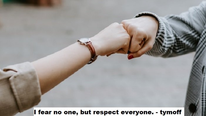 i fear no one, but respect everyone. - tymoff