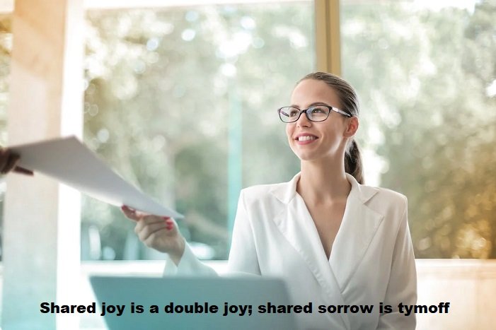 shared joy is a double joy; shared sorrow is tymoff